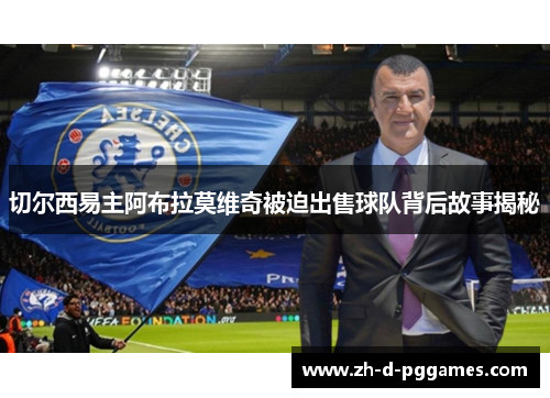 切尔西易主阿布拉莫维奇被迫出售球队背后故事揭秘 切尔西易主阿布拉莫维奇被迫出售球队背后故事揭秘