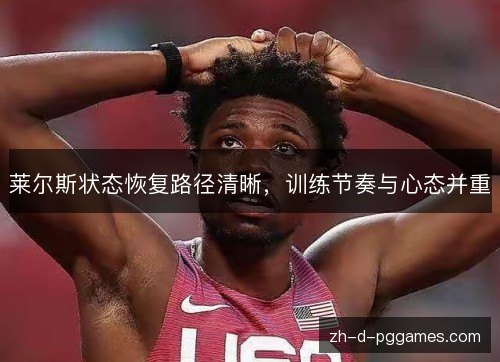 莱尔斯状态恢复路径清晰,训练节奏与心态并重 莱尔斯状态恢复路径清晰,训练节奏与心态并重